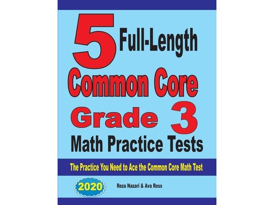 5 Full-Length Common Core Grade 3 Math Practice Tests: The Practice You Need to Ace the Common Core Math Test