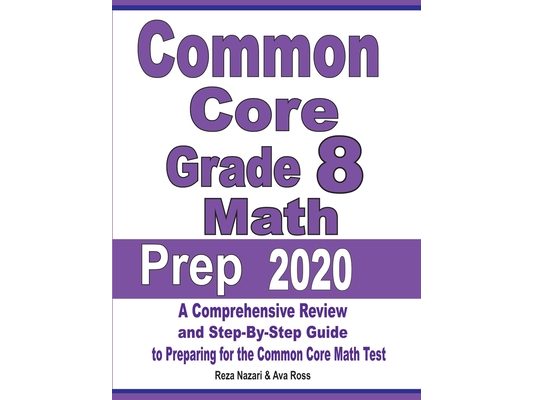 Common Core Grade 8 Math Prep 2020: A Comprehensive Review and Step-By-Step Guide to Preparing for the Common Core Math Test