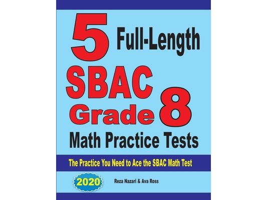 5 Full-Length SBAC Grade 8 Math Practice Tests: The Practice You Need to Ace the SBAC Math Test