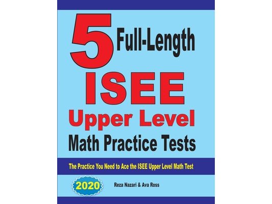 5 Full-Length ISEE Upper Level Math Practice Tests: The Practice You Need to Ace the ISEE Upper Level Math Test