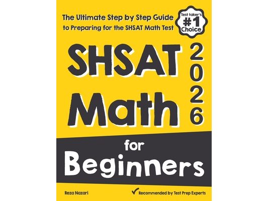 SHSAT Math for Beginners: The Ultimate Step by Step Guide to Preparing for the SHSAT Math Test