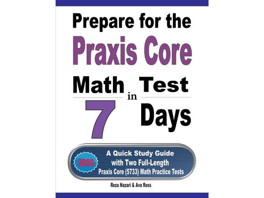 Prepare for the Praxis Core Math Test in 7 Days: A Quick Study Guide with Two Full-Length Praxis Core Math (5733) Practice Tests