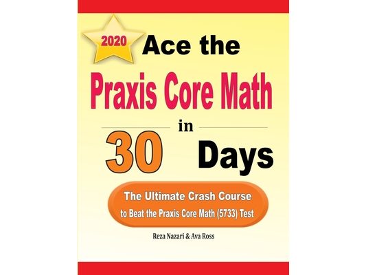 Ace the Praxis Core Math in 30 Days: The Ultimate Crash Course to Beat the Praxis Core Math (5733) Test