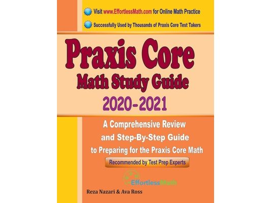 Praxis Core Math Study Guide 2020 - 2021: A Comprehensive Review and Step-By-Step Guide to Preparing for the Praxis Core Math (5733)