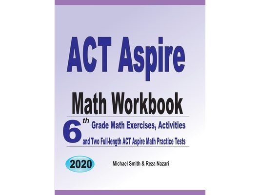 ACT Aspire Math Workbook: 6th Grade Math Exercises, Activities, and Two Full-Length ACT Aspire Math Practice Tests