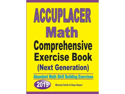 Accuplacer Math Comprehensive Exercise Book (Next Genaration): Abundant Math Skill Building Exercises