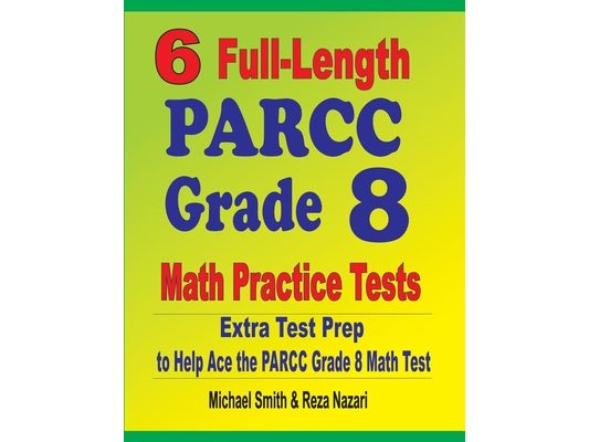 6 Full-Length PARCC Grade 8 Math Practice Tests: Extra Test Prep to Help Ace the PARCC Math Test