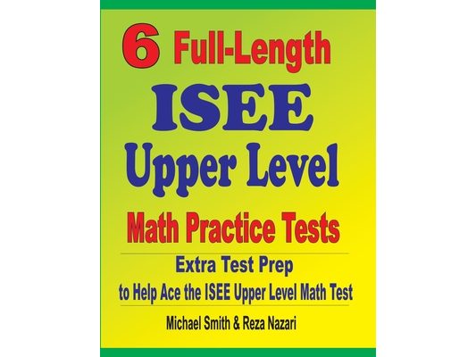 6 Full-Length ISEE Upper Level Math Practice Tests: Extra Test Prep to Help Ace the ISEE Upper Level Math Test