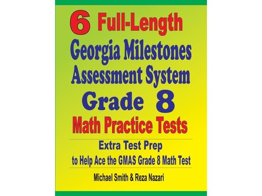 6 Full-Length Georgia Milestones Assessment System Grade 8 Math Practice Tests: Extra Test Prep to Help Ace the GMAS Math Test