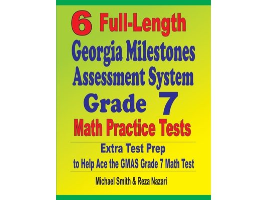 6 Full-Length Georgia Milestones Assessment System Grade 7 Math Practice Tests: Extra Test Prep to Help Ace the GMAS Grade 7 Math Test