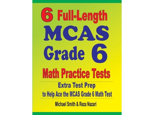 6 Full-Length MCAS Grade 6 Math Practice Tests: Extra Test Prep to Help Ace the MCAS Grade 6 Math Test