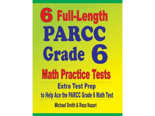 6 Full-Length PARCC Grade 6 Math Practice Tests: Extra Test Prep to Help Ace the PARCC Grade 6 Math Test