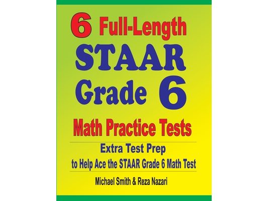 6 Full-Length STAAR Grade 6 Math Practice Tests: Extra Test Prep to Help Ace the STAAR Grade 6 Math Test