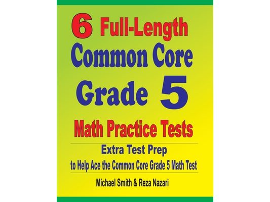 6 Full-Length Common Core Grade 5 Math Practice Tests: Extra Test Prep to Help Ace the Common Core Grade 5 Math Test