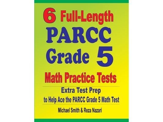 6 Full-Length PARCC Grade 5 Math Practice Tests: Extra Test Prep to Help Ace the PARCC Grade 5 Math Test