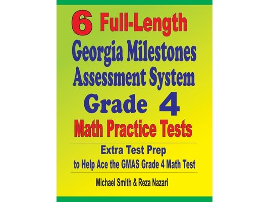 6 Full-Length Georgia Milestones Assessment System Grade 4 Math Practice Tests: Extra Test Prep to Help Ace the GMAS Grade 4 Math Test