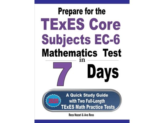 Prepare for the TExES Core Subjects EC-6 Mathematics Test in 7 Days: A Quick Study Guide with Two Full-Length TExES Math Practice Tests
