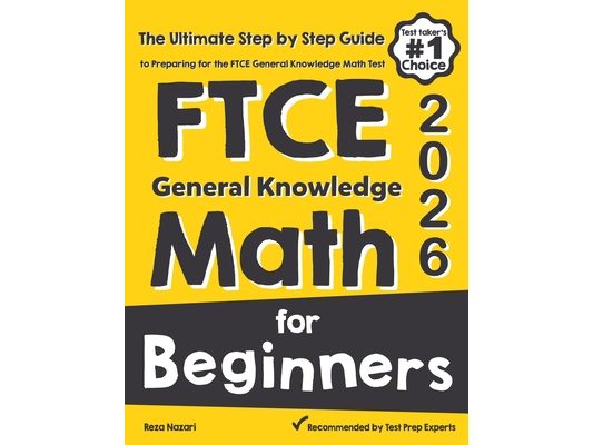FTCE General Knowledge Math for Beginners: The Ultimate Step by Step Guide to Preparing for the FTCE Math Test