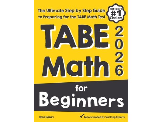 TABE Math for Beginners: The Ultimate Step by Step Guide to Preparing for the TABE 11 & 12 Math Level D Test