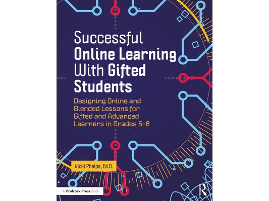 Successful Online Learning with Gifted Students: Designing Online and Blended Lessons for Gifted and Advanced Learners in Grades 5-8