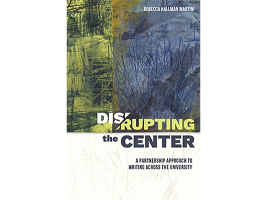 Disrupting the Center: A Partnership Approach to Writing Across the University