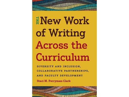 New Work of Writing Across the Curriculum: Diversity and Inclusion, Collaborative Partnerships, and Faculty Development