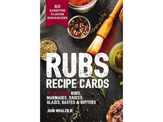 Rubs Recipe Cards: 60 Delicious Marinades, Sauces, Seasonings, Glazes and Bastes
