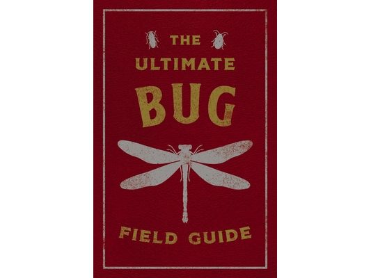 The Ultimate Bug Field Guide: The Entomologist's Handbook