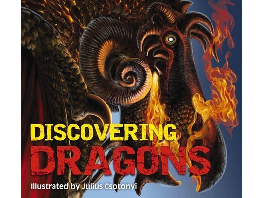 Discovering Dragons: The Ultimate Guide to the Creatures of Legend