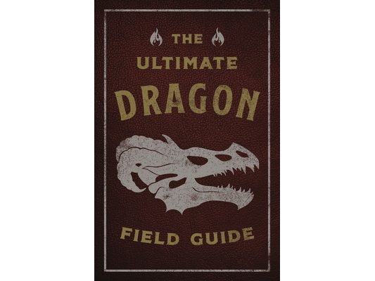 The Ultimate Dragon Field Guide: The Fantastical Explorer's Handbook
