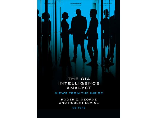 The CIA Intelligence Analyst: Views from the Inside