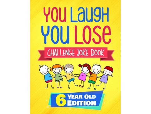You Laugh You Lose Challenge Joke Book: 6 Year Old Edition: The LOL Interactive Joke and Riddle Book Contest Game for Boys and Girls Age 6