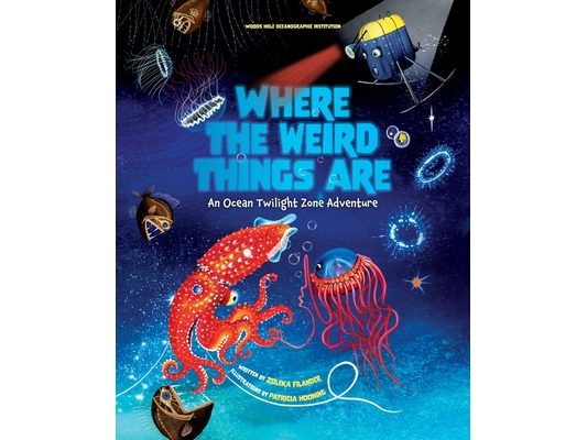 Where the Weird Things Are: An Ocean Twilight Zone Adventure (Marine Life Books for Kids, Ocean Books for Kids, Educational Books for Kids)