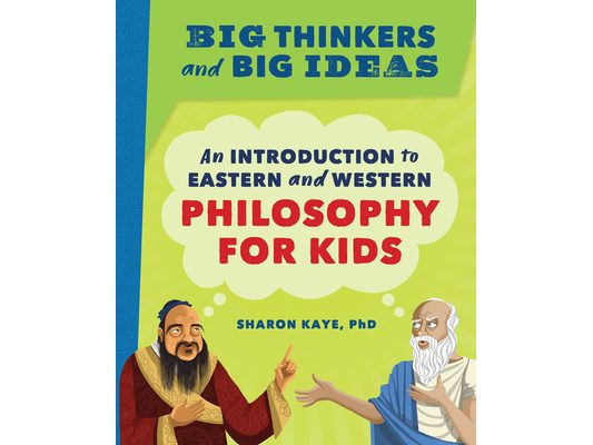 Big Thinkers and Big Ideas: An Introduction to Eastern and Western Philosophy for Kids