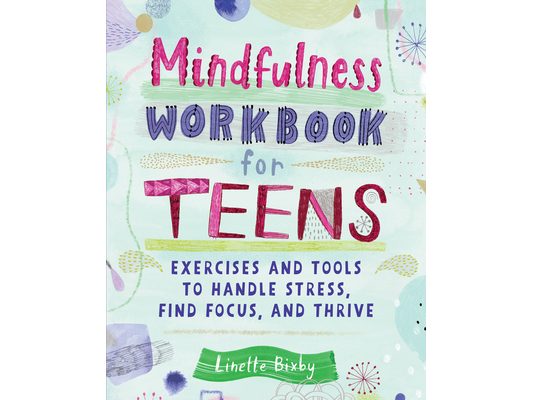 Mindfulness Workbook for Teens: Exercises and Tools to Handle Stress, Find Focus, and Thrive