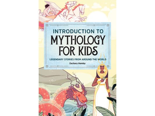 Introduction to Mythology for Kids: Legendary Stories from Around the World