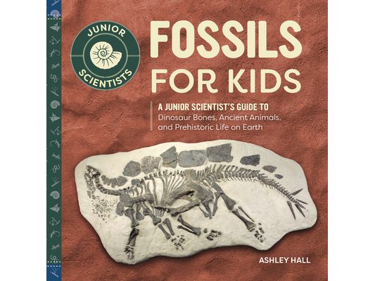 Fossils for Kids: A Junior Scientist's Guide to Dinosaur Bones, Ancient Animals, and Prehistoric Life on Earth