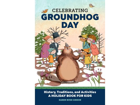 Celebrating Groundhog Day: History, Traditions, and Activities - A Holiday Book for Kids