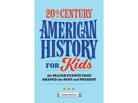 20th Century American History for Kids: The Major Events That Shaped the Past and Present