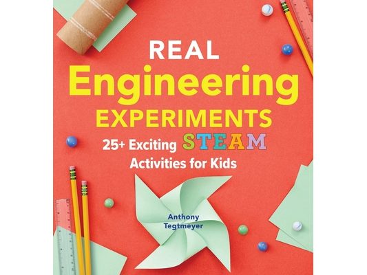 Real Engineering Experiments: 25+ Exciting Steam Activities for Kids