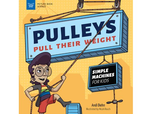 Pulleys Pull Their Weight: Simple Machines for Kids