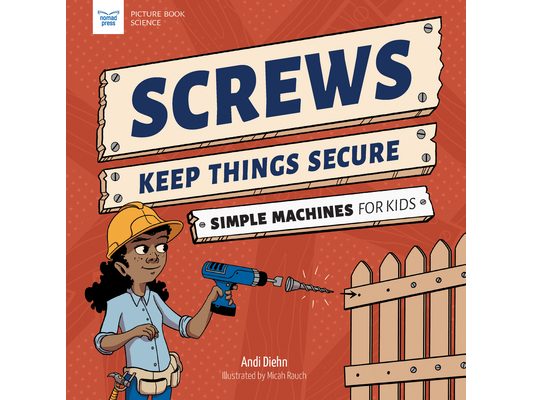 Screws Keep Things Secure: Simple Machines for Kids
