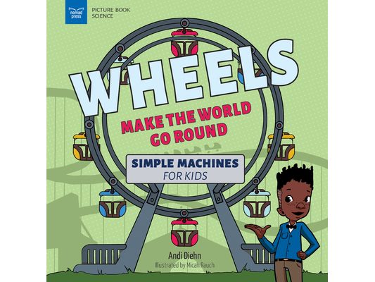 Wheels Make the World Go Round: Simple Machines for Kids