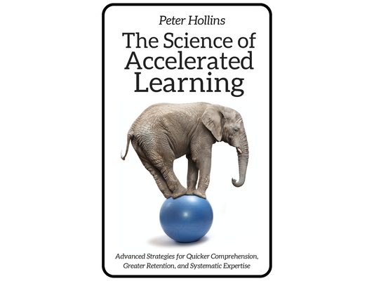 The Science of Accelerated Learning: Advanced Strategies for Quicker Comprehension, Greater Retention, and Systematic Expertise