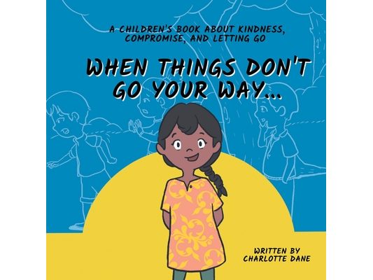 When Things Don't Go Your Way... A Children's Book About Kindness, Compromise, and Letting Go