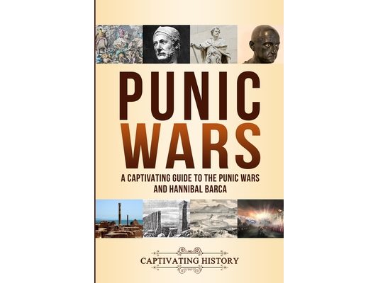 Punic Wars: A Captivating Guide to The Punic Wars and Hannibal Barca