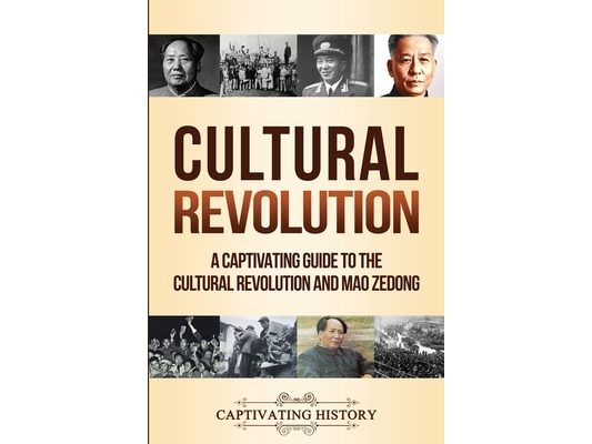 Cultural Revolution: A Captivating Guide to the Cultural Revolution and Mao Zedong