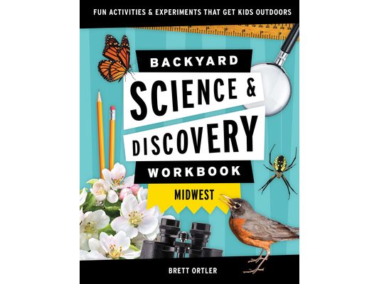 Backyard Science & Discovery Workbook: Midwest: Fun Activities & Experiments That Get Kids Outdoors