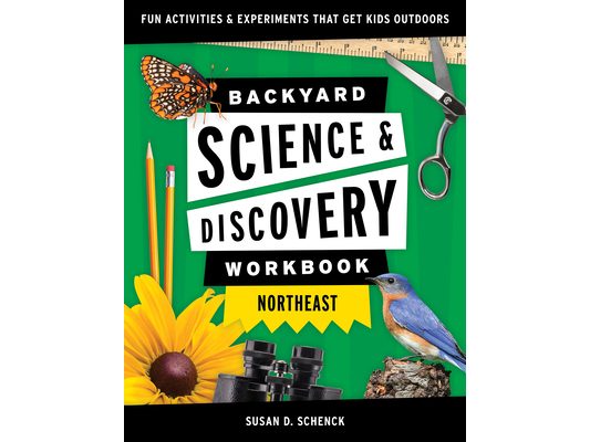 Backyard Science & Discovery Workbook: Northeast: Fun Activities & Experiments That Get Kids Outdoors