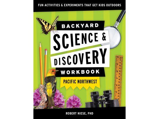 Backyard Science & Discovery Workbook: Pacific Northwest: Fun Activities & Experiments That Get Kids Outdoors